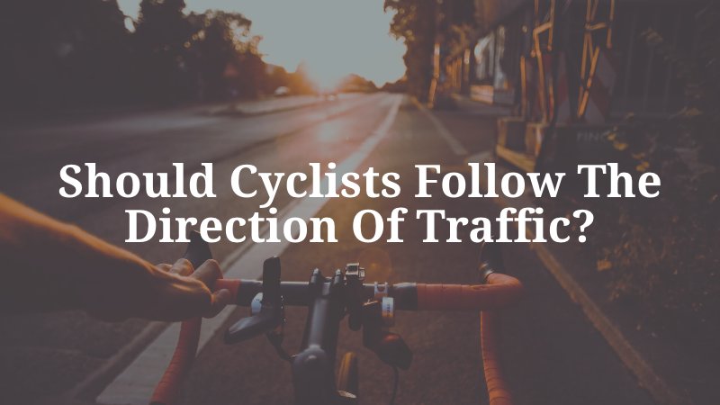 Should Cyclists Follow the Direction of Traffic?