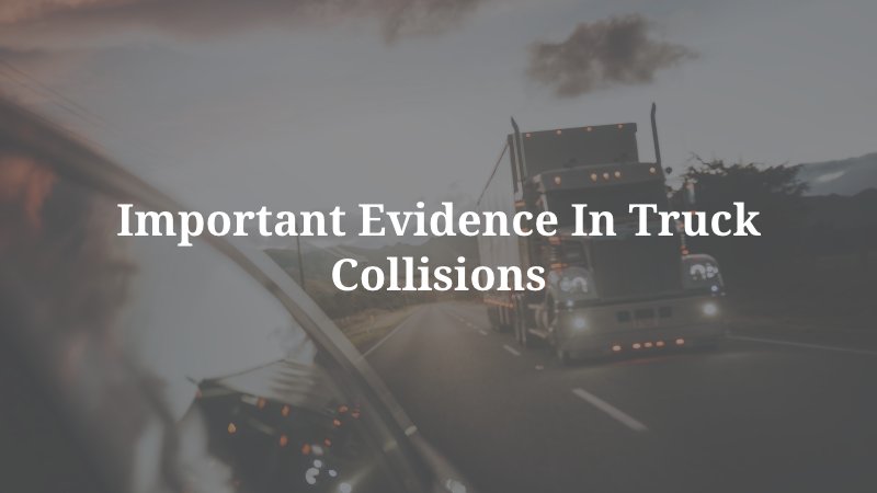 Important Evidence in Truck Collisions