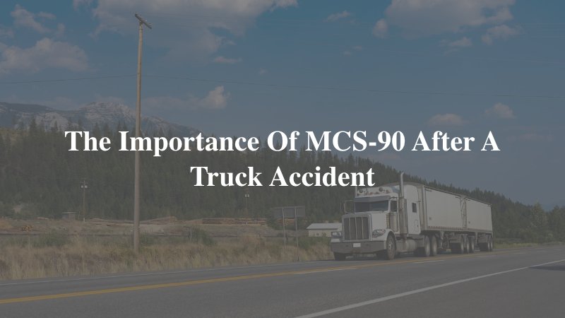 The Importance of MCS-90 After a Truck Accident