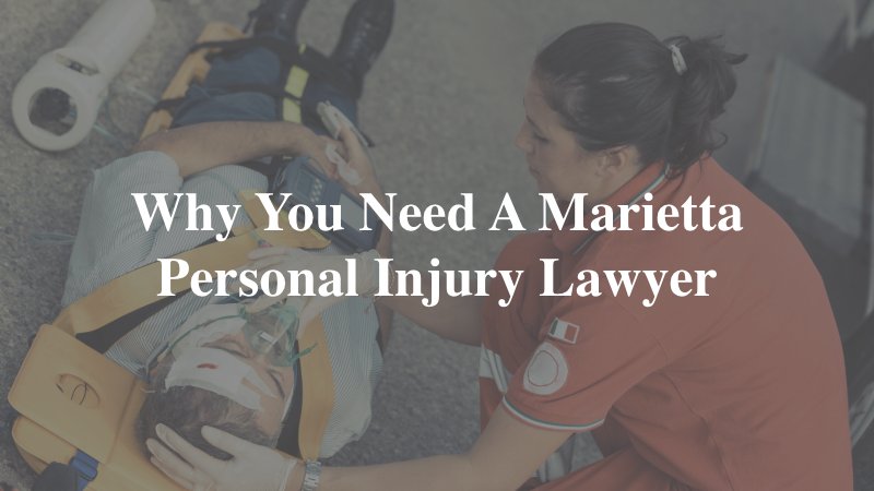 Why You Need a Marietta Personal Injury Lawyer