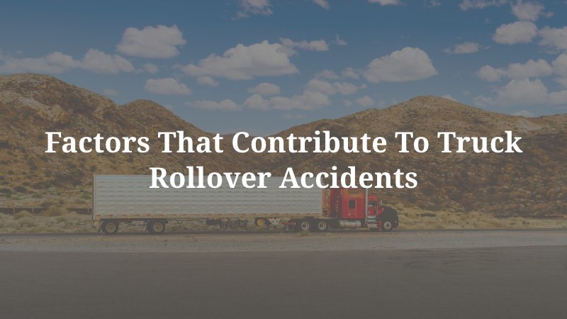 Factors that Contribute to Truck Rollover Accidents