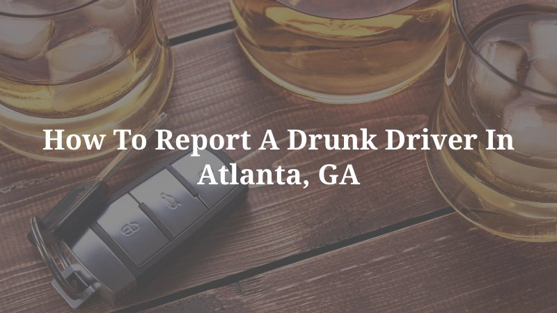 How to Report a Drunk Driver in Atlanta, GA
