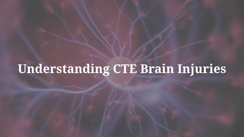 Understanding CTE Brain Injuries