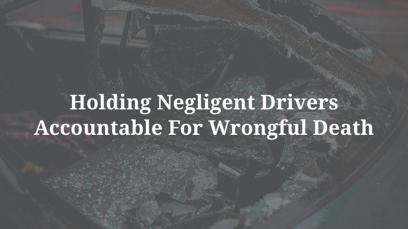 Holding Negligent Drivers Accountable for Wrongful Death