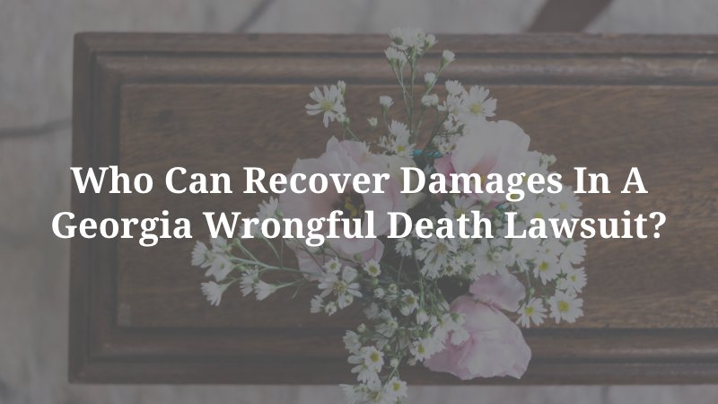 Who Can Recover Damages in a Georgia Wrongful Death Lawsuit?