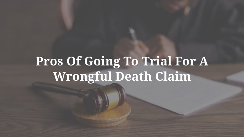 Pros of Going to Trial for a Wrongful Death Claim