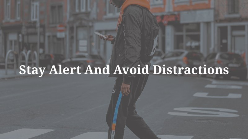 Stay Alert and Avoid Distractions