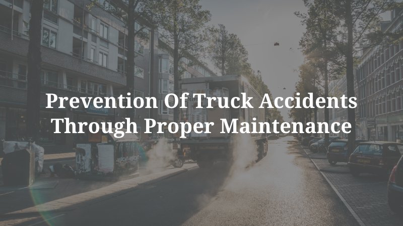prevention of truck accidents through proper maintenance