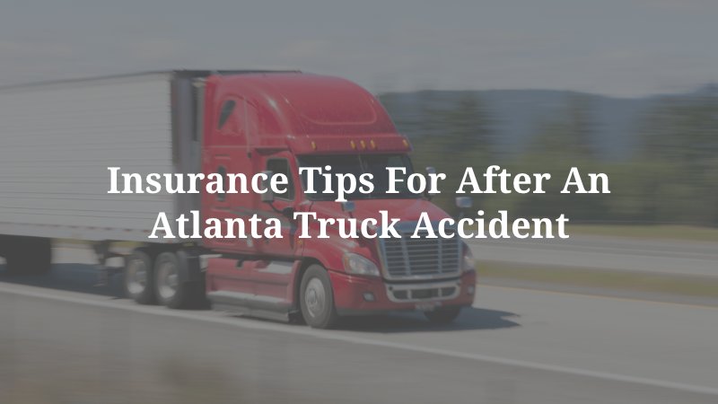 Insurance Tips For After An Atlanta Truck Accident